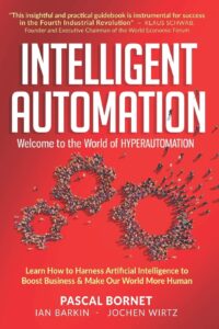 Intelligent Automation: Welcome To The World Of Hyperautomation: Learn How To Harness Artificial Intelligence To Boost Business & Make Our World More Human (multicoloured edition)