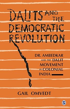 Dalits and the Democratic Revolution: Dr Ambedkar and the Dalit Movement in Colonial India