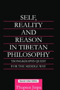 Self, Reality and Reason in Tibetan Philosophy: Tsongkhapa's Quest for the Middle Way