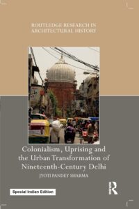 Colonialism, Uprising and the Urban Transformation of Nineteenth-Century Delhi