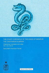 The Court Chronicle of the Kings of Manipur - Cheitharon Kumpapa: Original Text, Translation and Notes Vol. 1. 33-1763 CE