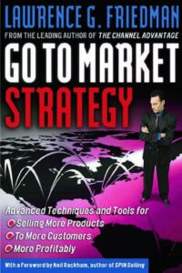 Go To Market Strategy: Advanced Techniques and Tools for Selling More Products, to More Customers, More Profitably