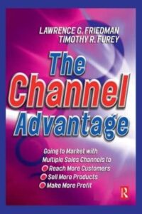 The Channel Advantage: Going to Market with Multiple Sales Channels to Reach More Customers, Sell More Products, Make More Profit