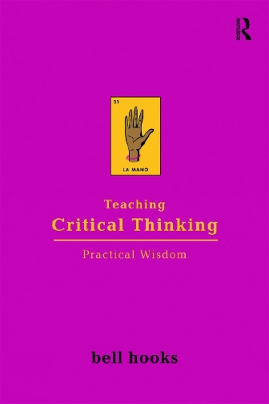 Teaching Critical Thinking: Practical Wisdom (Bell Hooks Teaching Trilogy)