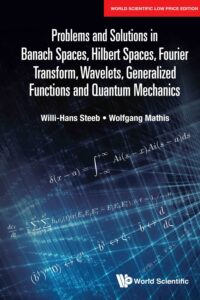 Problems And Solutions In Banach Spaces, Hilbert Spaces, Fourier Transform, Wavelets, Generalized Functions And Quantum Mechanics