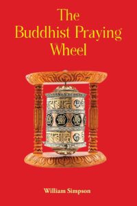 The Buddhist Praying Wheel: A Collection of Material Bearing Upon the Symbolism of the Wheel and Circular Movements in Custom and Religious Ritual