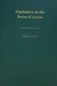 Utpaladeva on the Power of Action: A First Edition, Annotated Translation and Study of Īśvarapratyabhijñāvivṛti