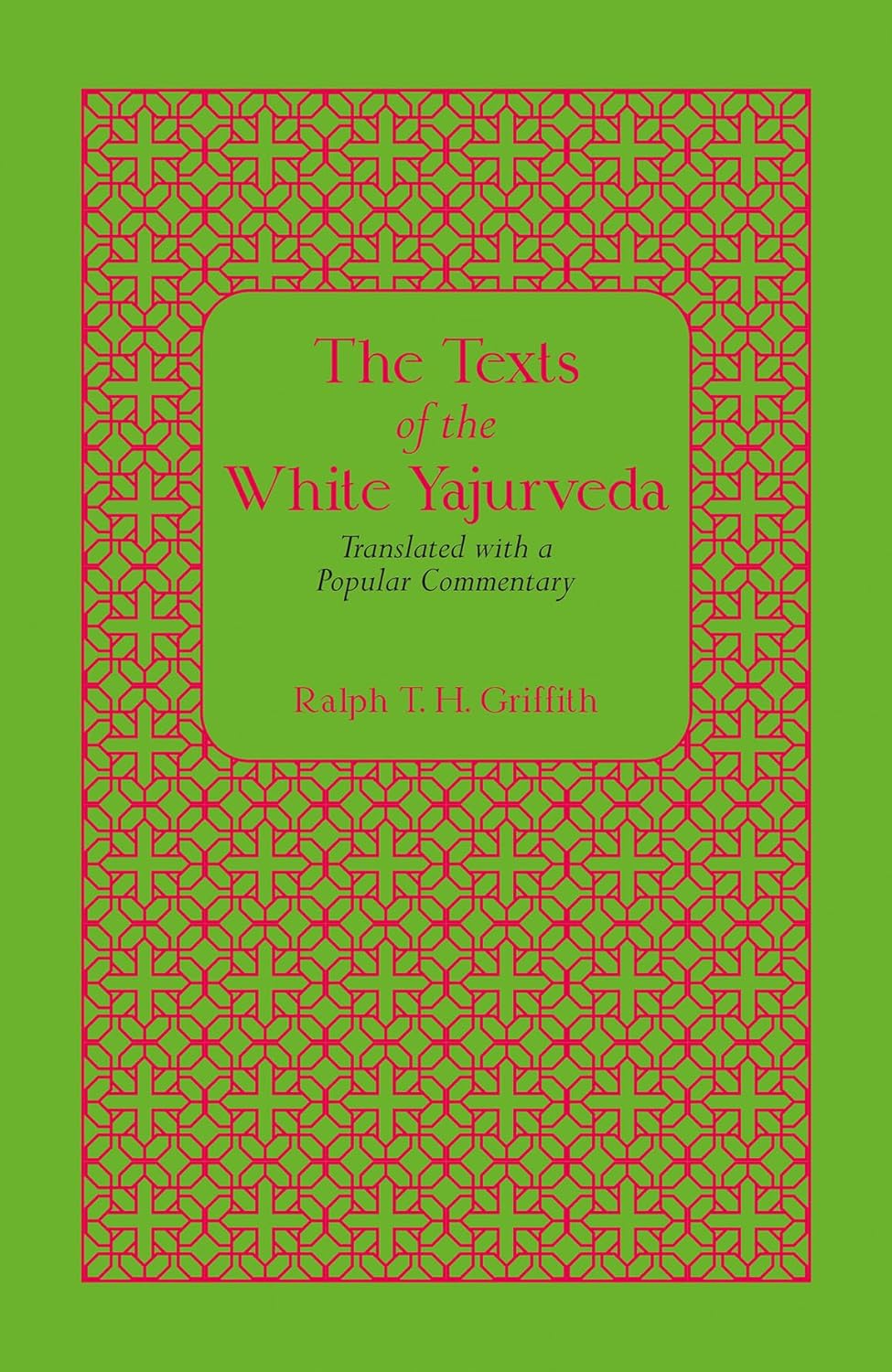 The Texts of the White Yajurveda: Translated with a Popular Commentary