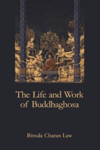 The Life and Work of Buddhaghosa (Revised, newly composed text edition)