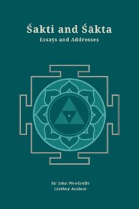 Sakti and Sakta: Essays and Addresses (Revised, newly composed text edition)