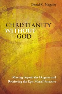 Christianity Without God: Moving beyond the Dogmas and Retrieving the Epic Moral Narrative