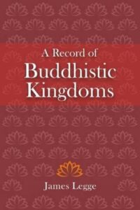 A Record of Buddhistic Kingdoms: Being an Account by the Chinese Monk Fa-Hien of Travels in India and Ceylon (AD 399-414) in Search of the Buddhist Books of Discipline
