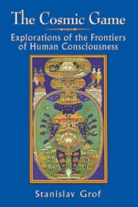 The Cosmic Game: Explorations of the Frontiers of Human Consciousness