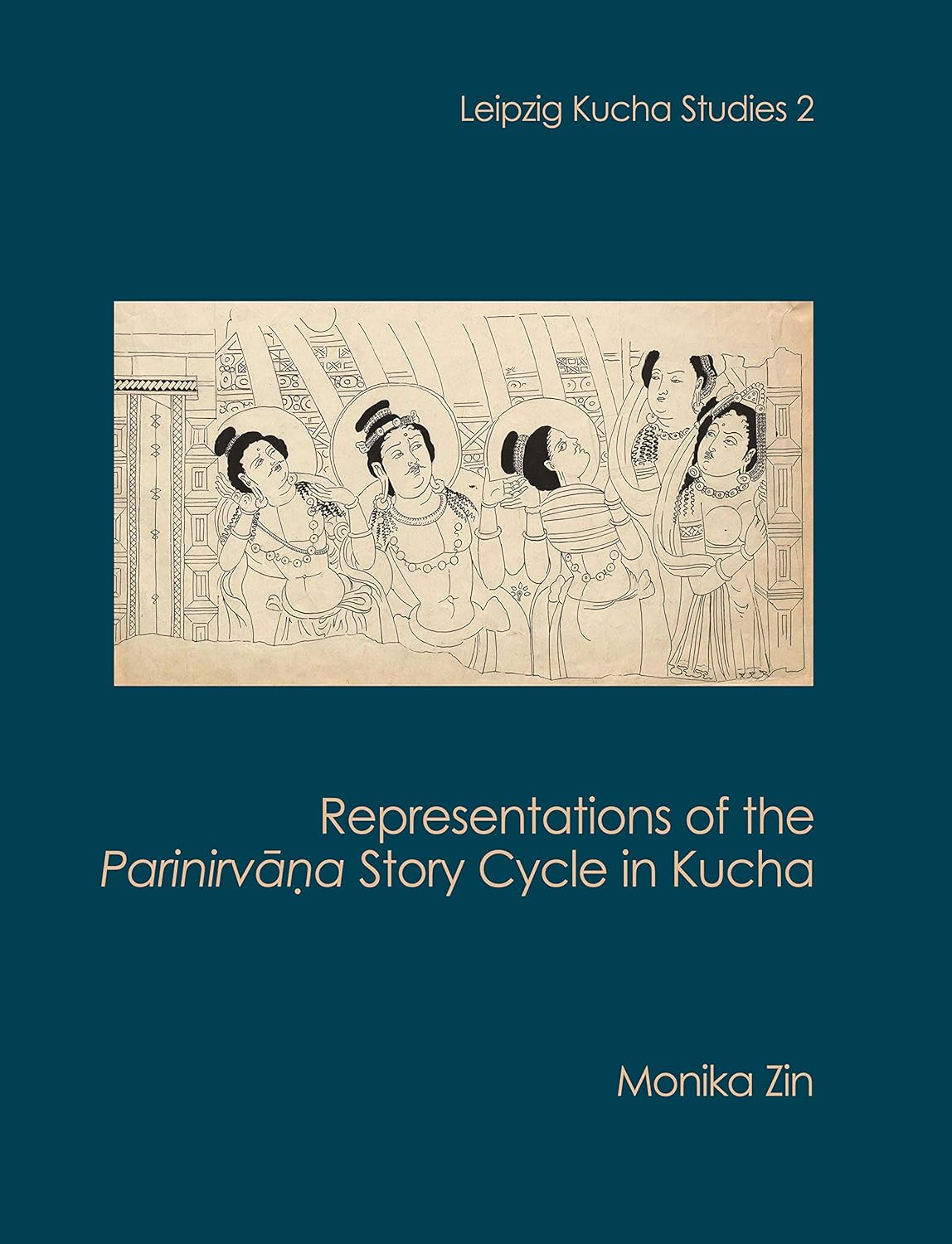 Representations of the Parinirvana Story Cycle in Kucha (Leipzig Kucha Studies 2)