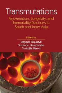 Transmutations: Rejuvenation, Longevity, and Immortality Practices in South and Inner Asia