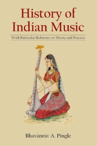 History of Indian Music: With Particular Reference to Theory and Practice, with 3 expandable tables of Ragas (Revised, newly composed text edition)