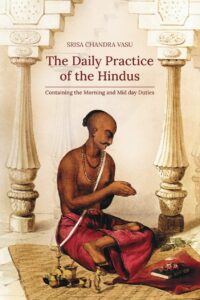 The Daily Practice of the Hindus: Containing the Morning and Mid day Duties (Revised, newly composed text edition)