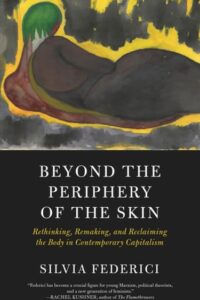 Beyond the Periphery of the Skin: Rethinking, Remaking, and Reclaiming the Body in Contemporary Capitalism